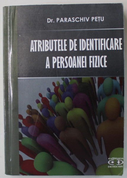 ATRIBUTELE DE IDENTIFICARE A PERSOANEI FIZICE de Dr. PARASCHIV PETU , 2008 , DEDICATIE *