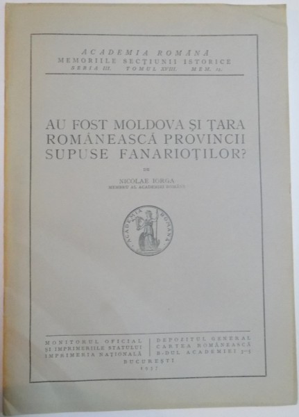 AU FOST MOLDOVA SI TARA ROMANEASCA PROVINCII SUPUSE FANARIOTILOR ? de N. IORGA , SERIA III , TOMUL XVIII , MEM. 12 , 1937