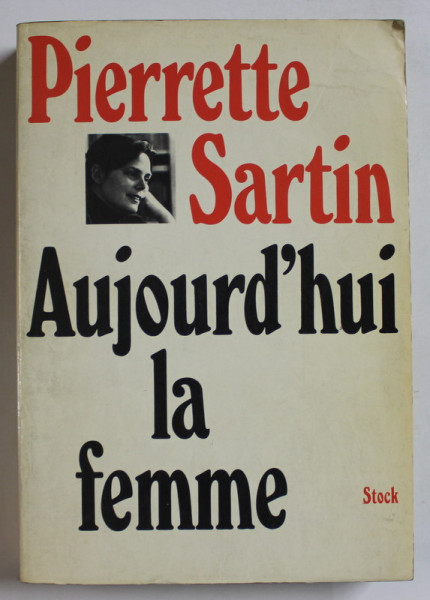 AUJOURD ' HUI , LA FEMME , POUR UNE POLITIQUE PRATIQUE DE LA FEMME par PIERRETTE SARTIN , 1974