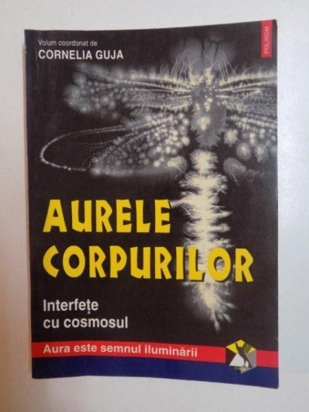 AURELE CORPURILOR , INTERFETE CU COSMOSUL , AURA ESTE SEMNUL ILUMINARII de CORNELIA GUJA , 2000