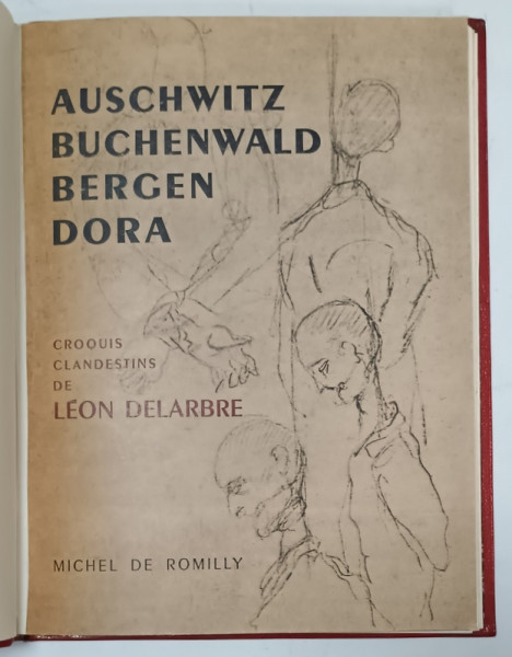 AUSCHWITZ , BUCHENWALD , BERGEN , DORA , CROQUIS CLANDESTINS *  de LEON DELARBRE , 1945
