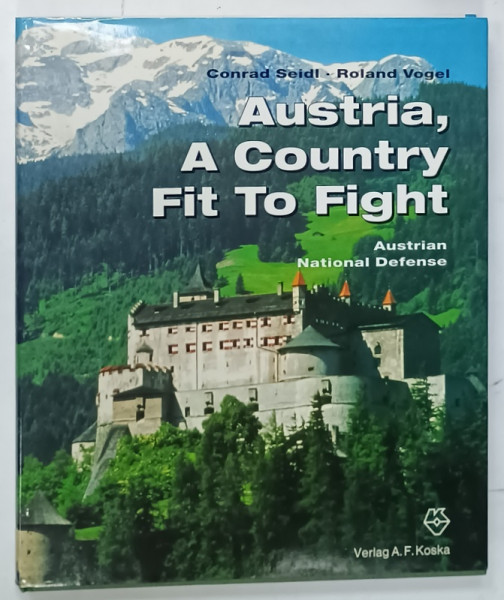 AUSTRIA , A COUNTRY FIT TO FIGHT , AUSTRIAN NATIONAL DEFENSE by CONRAD SEIDL and ROLAND VOGEL , 1994