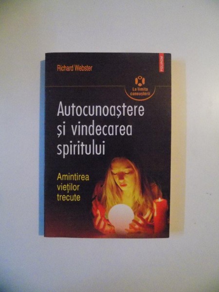 AUTOCUNOASTERE SI VINDECAREA SPIRITULUI , AMINTIREA VIETILOR TRECUTE de RICHARD WEBSTER , 2007