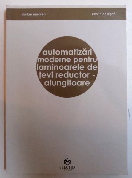 AUTOMATIZARI  MODERNE  PENTRU  LAMINOARELE DE TEVI  REDUCTOR- ALUNGITOARE  de DORIAN MACREA si COSTIN CEPISCA , 2008