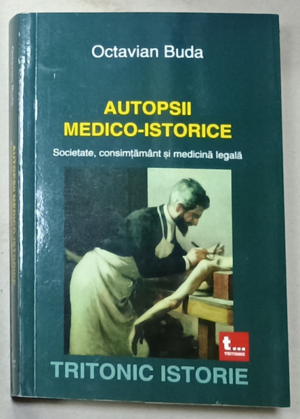 AUTOPSII MEDICO - ISTORICE , SOCIETATE , CONSIMTAMANT SI MEDICINA LEGALA de  OCTAVIAN BUDA , 2019