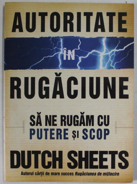 AUTORITATE IN RUGACIUNE , SA NE RUGAM CU PUTERE SI SCOP de DUTCH SHEETS , 2008