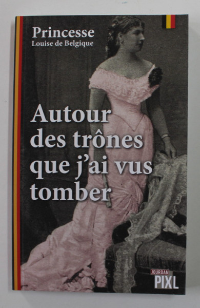 AUTOUR DES TRONES QUE J ' AI VUS TOMBER par PRINCESSE LOUISE DE BELGIQUE , 2015