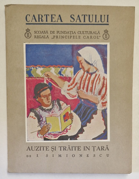 AUZITE SI TRAITE IN TARA de I. SIMIONESCU , cu desene de AUREL JIQUIDI ,  SERIA &quot; CARTEA SATULUI &quot;  NR. 16 , 1936