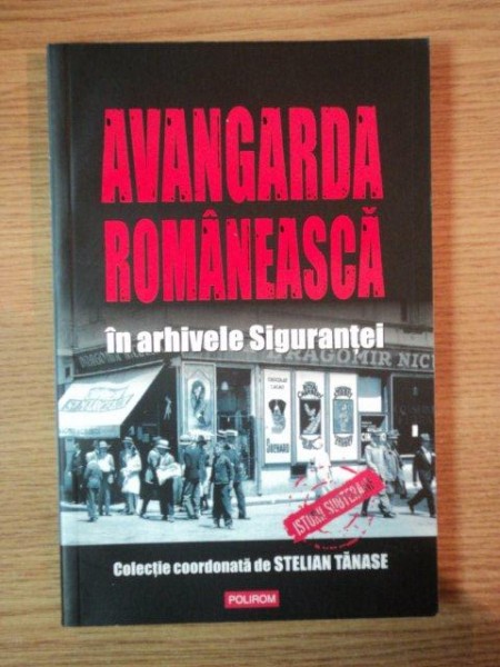 AVANGARDA ROMANEASCA IN ARHIVELE SIGURANTEI de STELIAN TANASE