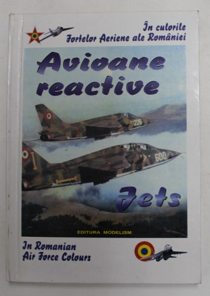 AVIOANE REACTIVE IN CULORILE FORTELOR AERIENE ALE ROMANIEI /  JETS IN ROMANIAN AIR FORCE COLOURS de CRISTIAN CRACIUNOIU , ANII  '90  , COTORUL LIPIT CU SCOTCH