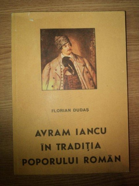 AVRAM IANCU IN TRADITIA POPORULUI ROMAN de FLORIAN DUDAS , 1989