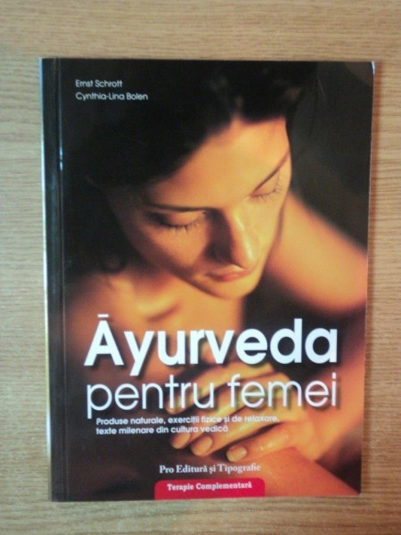 AYURVEDA PENTRU FEMEI , PRODUSE NATURALE , EXERCITII FIZICE SI DE RELAXARE , TEXTE MILENARE DIN CULTURA VEDICA de ERNST SCHROTT , CYNTHIA LINA BOLEN , PREZINTA HALOURI DE APA