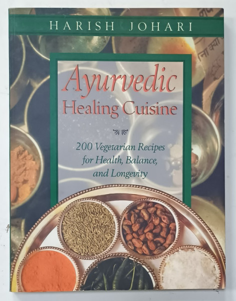 AYURVEDIC HEALING CUISINE , 200 VEGETARIANS REICPES FOR HEALTH , BALANCE , AND LONGEVITY by HARISH JOHARI , 2000