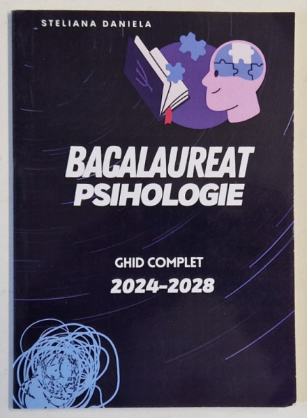 BACALAUREAT PSIHOLOGIE , GHID COMPLET 2024 -2028 de STELIANA DANIELA , 2023