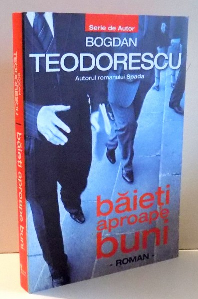 BAIETI APROAPE BUNI de BOGDAN TEODORESCU , 2010