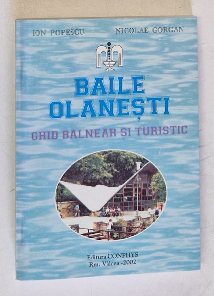 BAILE OLANESTI , GHID BALNEAR SI TURISTIC de ION POPESCU si NICOLAE GORGAN , 2002