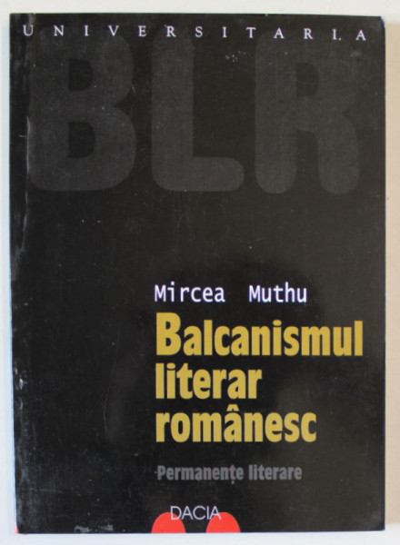 BALCANISMUL LITERAR ROMANESC , PERMANENTE LITERARE , VOLUMUL II de MIRCEA MUTHU , 2002