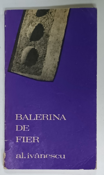 BALERINA DE FIER , versuri de AL. IVANESCU , coperta si ilustratiile de CONSTANTIN PILIUTA , 1970 , PREZINTA URME DE UZURA , CONTINE DEDICATIE *