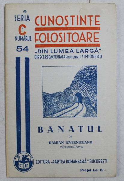 BANATUL de DAMIAN IZVERICEANU , COLECTIA ' CUNOSTINTE FOLOSITOARE ' NO . 54 , SERIA C , 1934