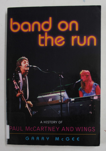 BAND ON THE RUN , A HISTORY OF PAUL McCARTNEY and WINGS , by GARRY McGEE , 2003