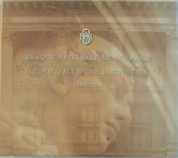 BANQUE NATIONALE DE ROUMANIE, LE PORTRAIT D`UNE INSTITUTION 1880-2010