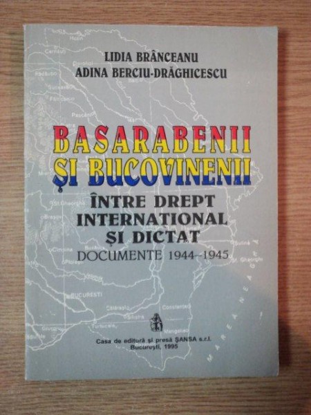 BASARABENII SI BUCOVINENII INTRE DREPT INTERNATIONAL SI DICTAT de LIDIA BRANCEANU , ADINA BERCIU-DRAGHICESCU , 1995