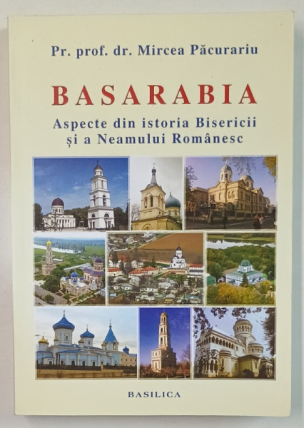 BASARABIA , ASPECTE DIN ISTORIA BISERICII SI A NEAMULUI ROMANESC de Pr. prof. MIRCEA PACURARIU , 2012