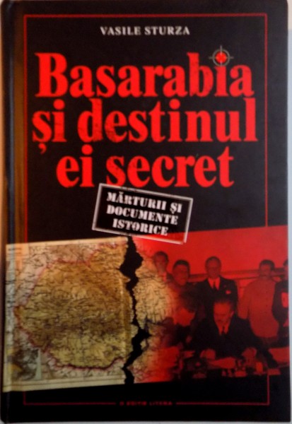 BASARABIA SI DESTINUL EI SECRET, MARTURII SI DOCUMENTE ISTORICE de VASILE STURZA, 2016