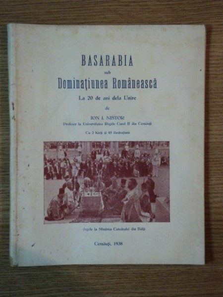 BASARABIA SUB DOMINATIUNEA ROMANEASCA LA 20 DE ANI DE LA UNIRE de ION I. NISTOR, CERNAUTI 1938
