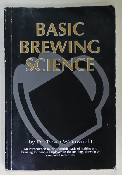 BASIC BREWING SCIENCE by Dr. TREVOR WAINWRIGHT , ANII '2000 , PREZINTA URME DE UZURA