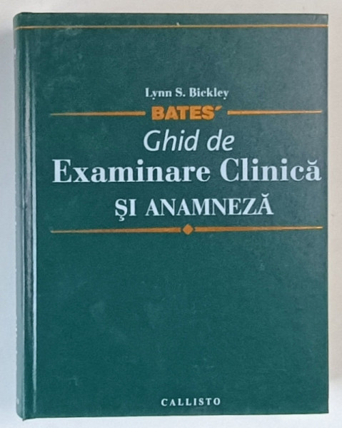 BATES , GHID DE EXAMINARE CLINICA SI ANAMNEZA , EDITIA A ZECEA de LYNN S. BICKLEY si PETER G. SZILAGYI , 2012