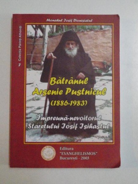 BATRANUL ARSENIE PUSTNICUL ( 1886 - 1983 ) , IMPREUNA - NEVOITORUL STARETULUI IOSIF ISIHASTUL de IOSIF DIONISIATUL , 2003 , PREZINTA SUBLINIERI