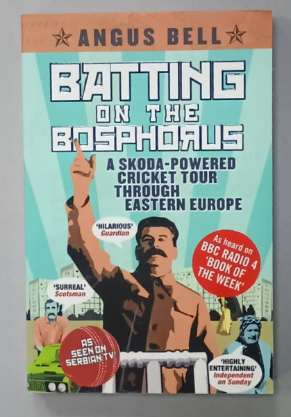 BATTING ON THE BOSPHORUS , A SKODA - POWERED CRICKET TOUR THROUGH EASTERN EUROPE by ANGUS  BELL , 2008