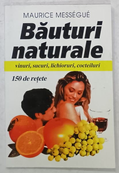 BAUTURI NATURALE , VINURI , SUCURI , LICHIORURI , COCTEILURI , 150 DE RETETE de MAURICE MESSEGUE , 1998