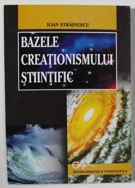 BAZELE CREATIONISMULUI STIINTIFIC de IOAN STRAINESCU , 2005