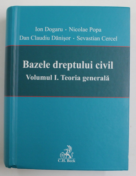 BAZELE DREPTULUI CIVIL , VOLUMUL I - PARTEA GENERALA de ION DOGARU ...SEVASTIAN CERCEL , 2008