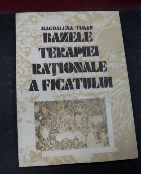 BAZELE TERAPIEI RATIONALE A FICATULUI BUCURESTI-MAGDALENA TIMAR