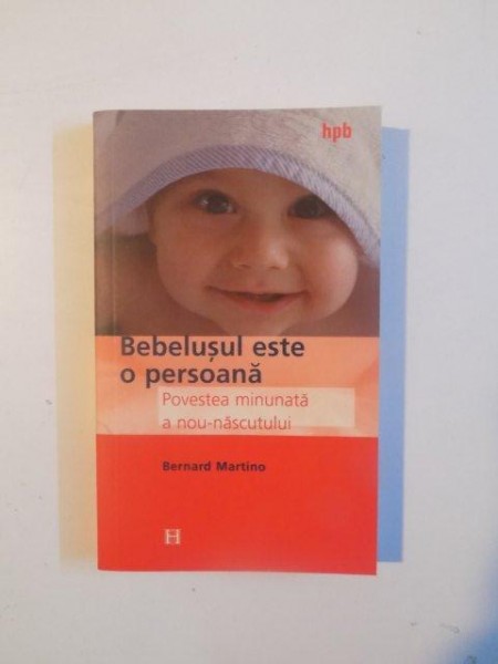 BEBELUSUL ESTE O PERSOANA , POVESTEA MINUNATA A NOU - NASCUTULUI de BERNARD MARTINO , 2002