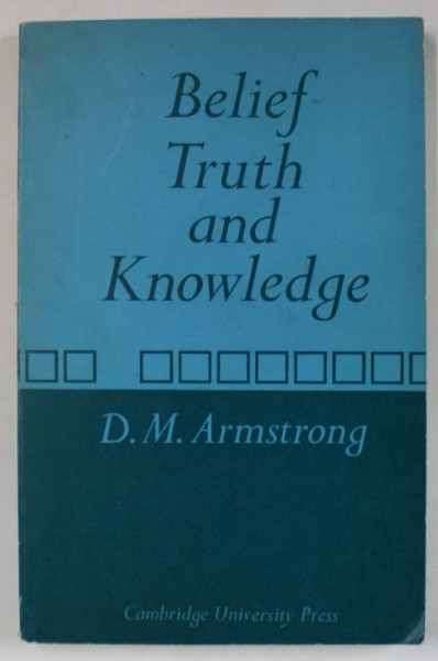 BELIEF TRUTH AND KNOWLEDGE by D.M. ARMSTRONG , 1973