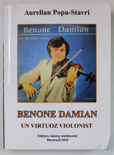 BENONE DAMIAN , UN VIRTUOZ VIOLONIST de AURELIAN POPA - STAVRI , 2018