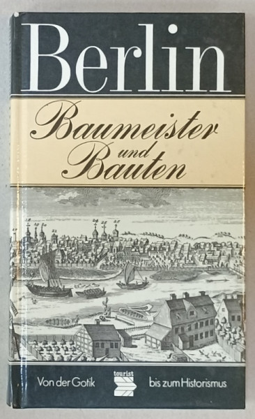 BERLIN , BAUMEISTER UND BAUTEN  (BERLIN , CONSTRUCTORI SI CLADIRI  ) VON DER GOTIK BIS ZUM HISTORISMUS von UWE KIELING , 1987 , TEXT IN LIMBA  GERMANA