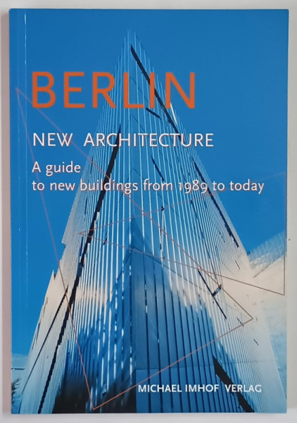 BERLIN , NEW ARCHITECTURE , A GUIDE TO NEW BUILDINGS FROM 1989 FROM TODAY by MICHAEL IMHOF and LEON KREMPEL , 2007