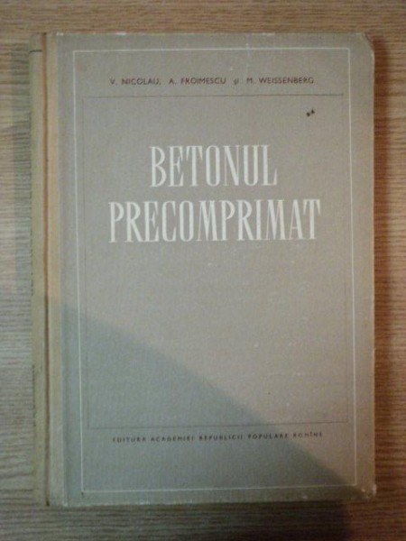 BETONUL PRECOMPRIMAT de V. NICOLAU, A. FROIMESCU SI M. WEISSENBERG, 1955