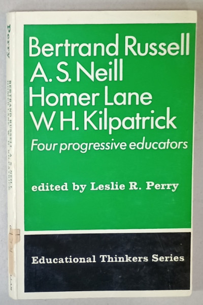 BETRAND RUSSELL , A.S. NEILL , HOMER LANE , W.H. KILPATRICK , FOUR  PROGRESSIVE EDUCATORS  , edited by LESLIE R. PERRY , 1967