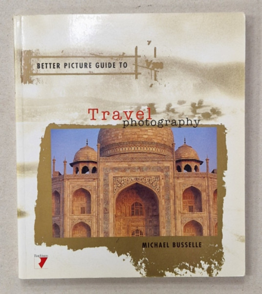 BETTER PICTURE GUIDE TO TRAVEL PHOTOGRAPHY by MICHAEL BUSSELLE , 1997