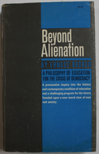 BEYOND ALIENATION by ERNEST BECKER , A PHILOSOPHY OF EDUCATION FOR THE CRISIS OF DEMOCRACY , 1969