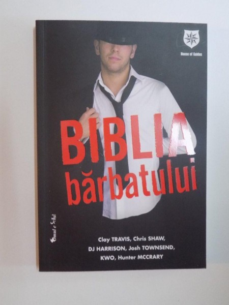 BIBLIA BARBATULUI. UN COD CE TREBUIE URMAT DE ORICE BARBAT IN SOCIETATEA EFEMINATA DE LA JUMATATEA SECOLUL 21 de CLAY TRAVIS, CHRIS SHAW, DJ HARRISON,