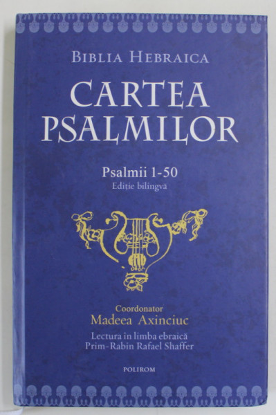 BIBLIA HEBRAICA , CARTEA PSALMILOR , PSALMII 1-50 , EDITIE BILINGVA ROMANA - EBRAICA , coordonator MADEEA AXINCIUC , 2020