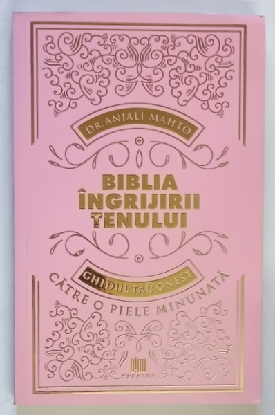 BIBLIA INGRIJIRII TENULUI , GHIDUL TAU ONEST CATRE O PIELE MINUNATA de ANJALI MAHTO , 2021