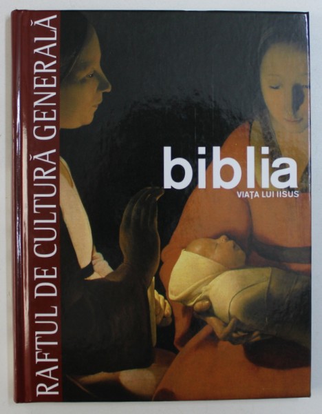 BIBLIA , VIATA LUI IISUS , RAFTUL DE CULTURA GENERALA